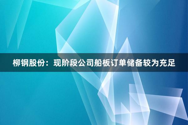 柳钢股份：现阶段公司船板订单储备较为充足