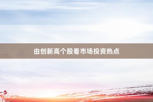 由创新高个股看市场投资热点