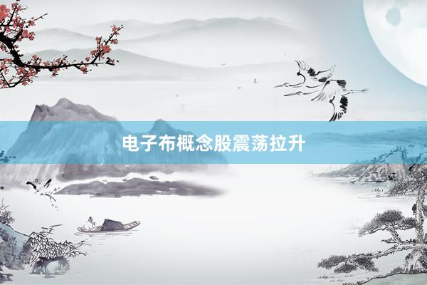 电子布概念股震荡拉升