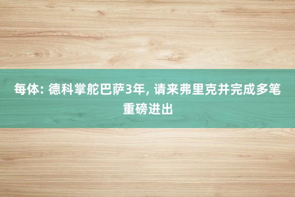 每体: 德科掌舵巴萨3年, 请来弗里克并完成多笔重磅进出