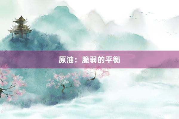 原油：脆弱的平衡