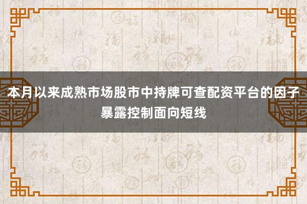本月以来成熟市场股市中持牌可查配资平台的因子暴露控制面向短线