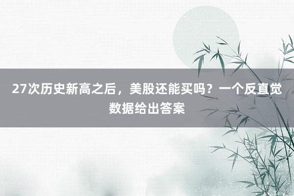 27次历史新高之后，美股还能买吗？一个反直觉数据给出答案