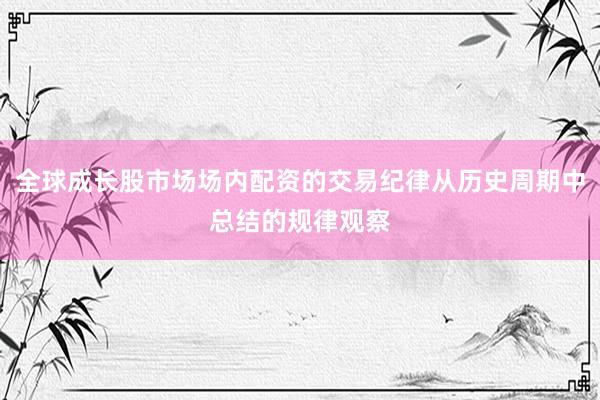 全球成长股市场场内配资的交易纪律从历史周期中总结的规律观察