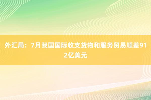 外汇局：7月我国国际收支货物和服务贸易顺差912亿美元