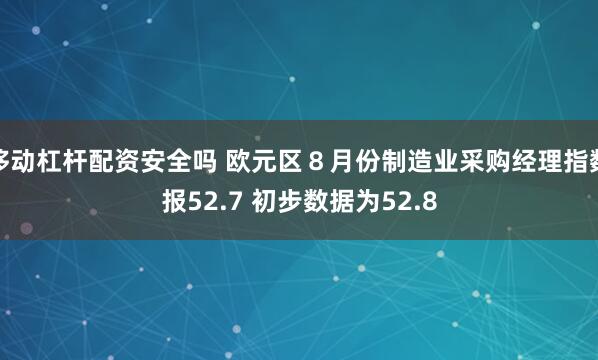 移动杠杆配资安全吗 欧元区８月份制造业采购经理指数报52.7 初步数据为52.8