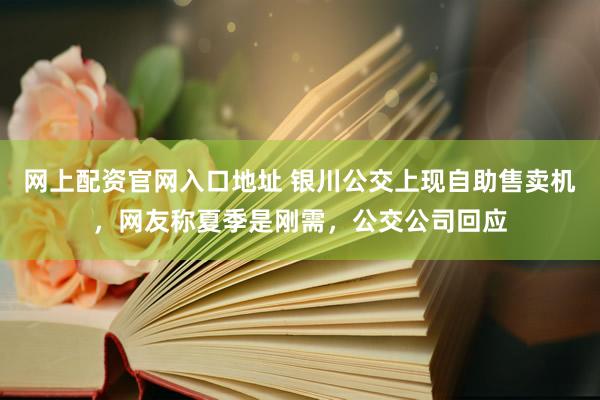 网上配资官网入口地址 银川公交上现自助售卖机,网友称夏季是刚需,公交公司回应