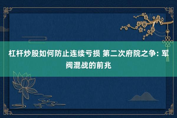 杠杆炒股如何防止连续亏损 第二次府院之争: 军阀混战的前兆
